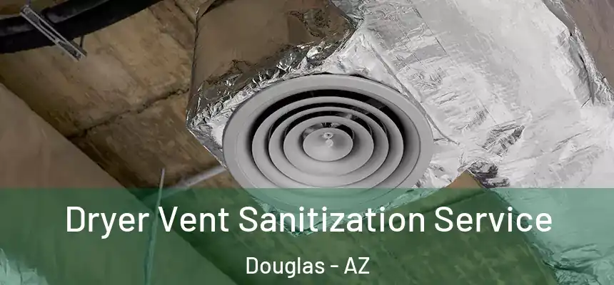  Dryer Vent Sanitization Service Douglas - AZ