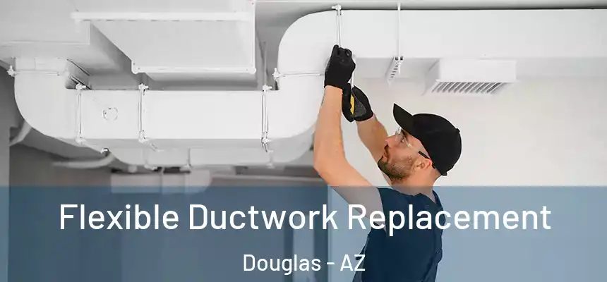  Flexible Ductwork Replacement Douglas - AZ
