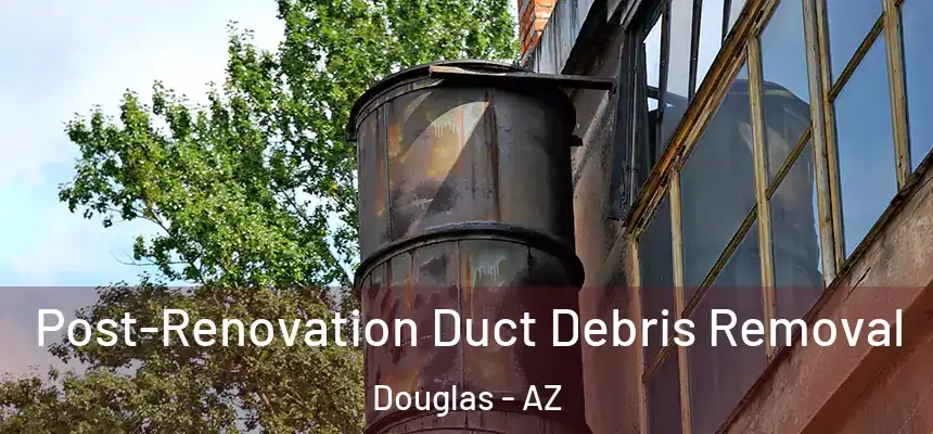 Post-Renovation Duct Debris Removal Douglas - AZ
