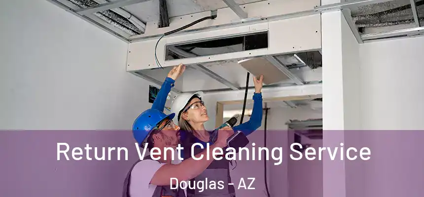  Return Vent Cleaning Service Douglas - AZ