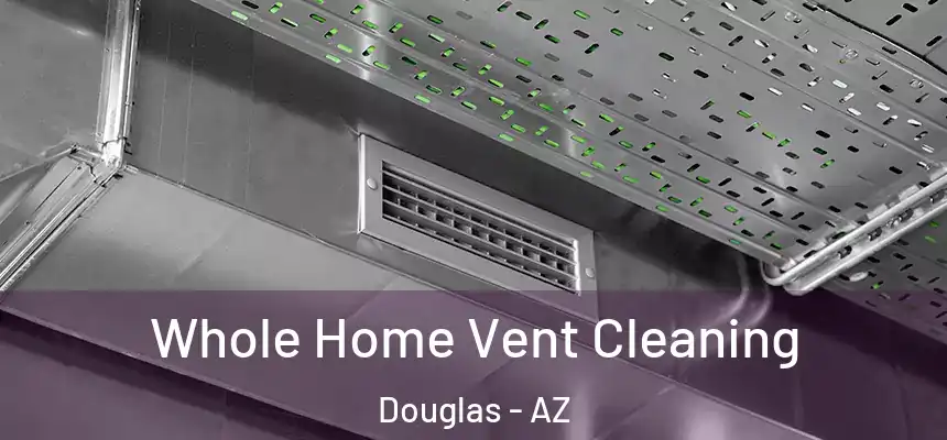  Whole Home Vent Cleaning Douglas - AZ